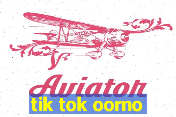 tik tok oorno